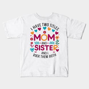 i have tow titles mom and sister and i rock them both Kids T-Shirt